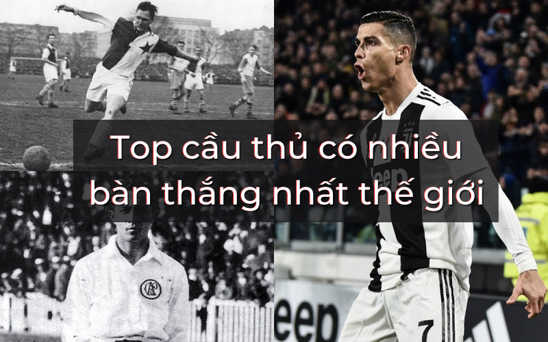 Cầu Thủ Có Nhiều Bàn Thắng Nhất Thế Giới